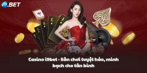 Casino i9bet - Sân chơi tuyệt hảo, minh bạch cho tân binh