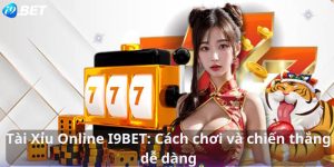 Tài xỉu online I9BET: Cách chơi và chiến thắng dễ dàng