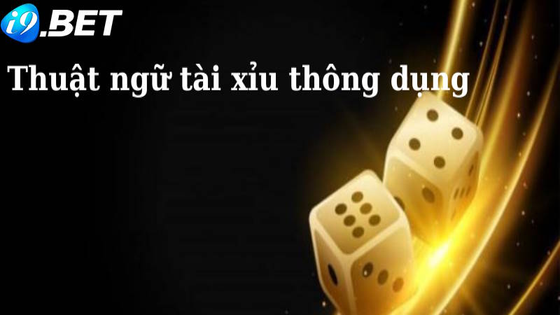 Thuật ngữ tài xỉu online I9BET thông dụng