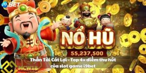 Thần tài cát lợi - Top 4+ điểm thu hút của slot game i9bet