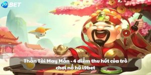 Thần Tài May Mắn - 4 điểm thu hút của trò chơi nổ hũ i9bet